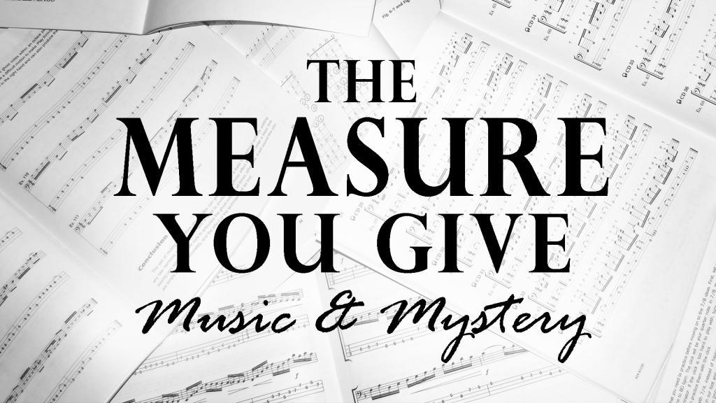 The Measure You Give: Music & Mystery