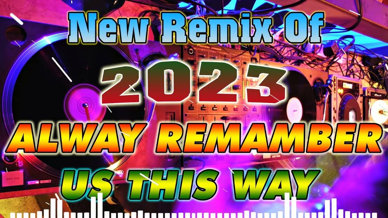 ALWAY  REMEMBER US THIS WAY New Remix Of 2023 Nonstop  Soundtrip na Pampa Good vibes