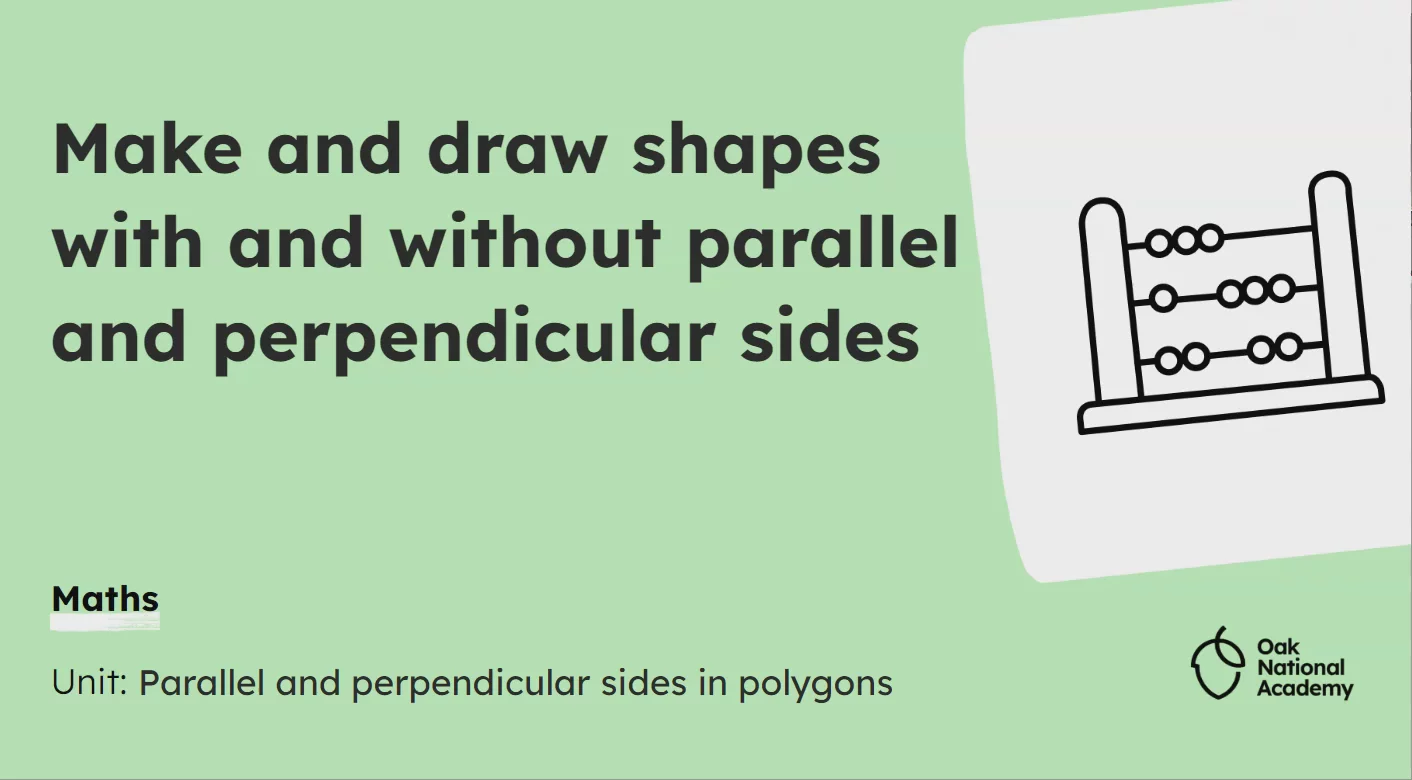 Make and draw shapes with and without parallel and perpendicular sides