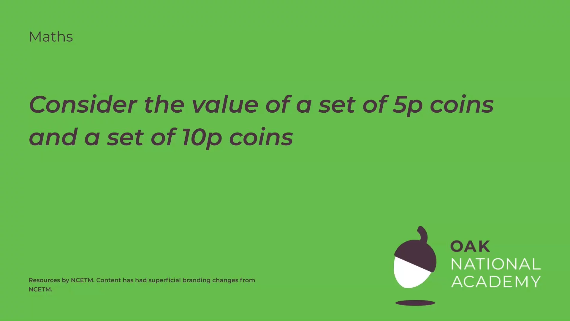 Consider the value of a set of 5p coins and a set of 10p coins