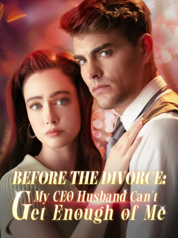 Poster Before the Divorce: My CEO Husband Can't Get Enough of Me