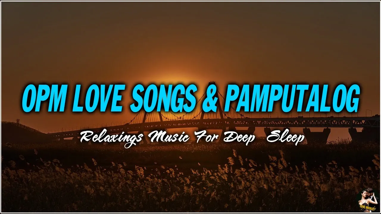 OPM LOVE SONGS l PAMPATULOG l RELAXING MUSIC FOR DEEP SLEEP WITH LYRICS