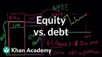 Equity vs. debt | Stocks and bonds | Finance & Capital Markets | Khan Academy