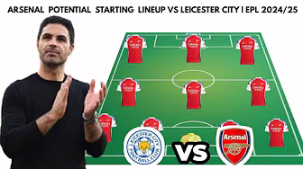 LEICESTER CITY VS ARSENAL  |Potential starting lineups  ENGLISH PREMIER LEAGUE  |  2024/2025