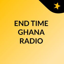 END TIME GHANA RADIO