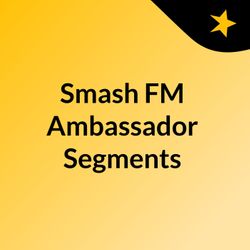 Smash FM Ambassador Segments