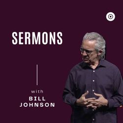 BILL JOHNSON SERMONS