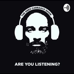 Greg Carrasco Show: Episode 44