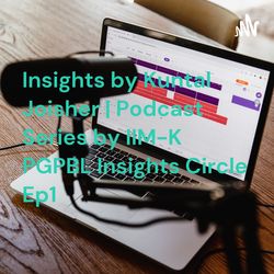 Insights from Vikram Poddar | Podcast Series by IIM-K PGP BL Insights Circle Ep2 | Dheer Dedhia | Akshat Bansal