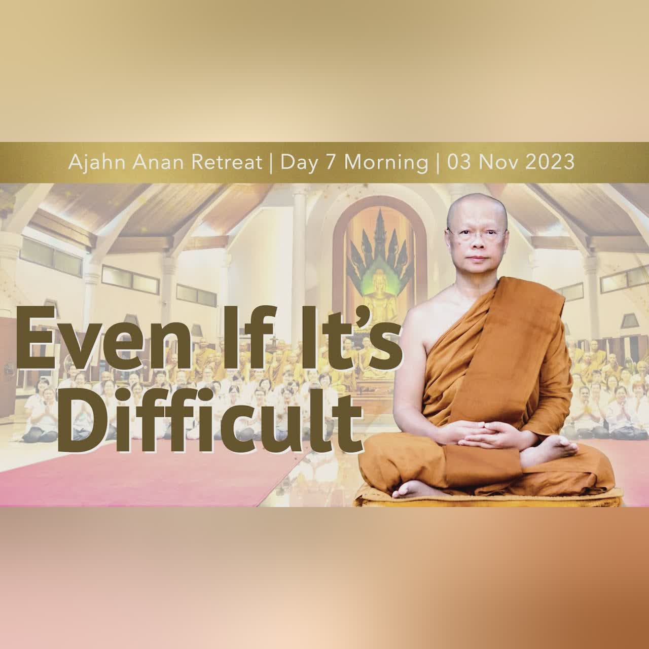 Even If It's Difficult | Online Retreat Oct 2023 | Day-7 Morning