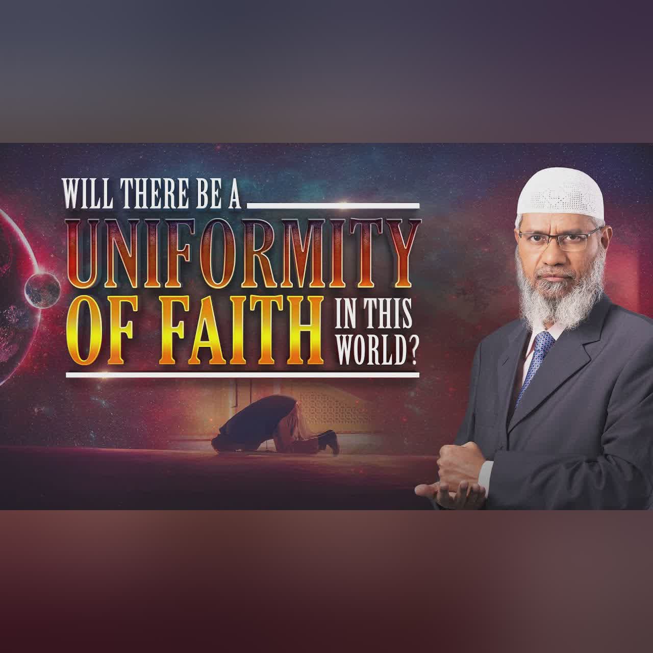Will There be a Uniformity of Faith in This World? - Dr Zakir Naik