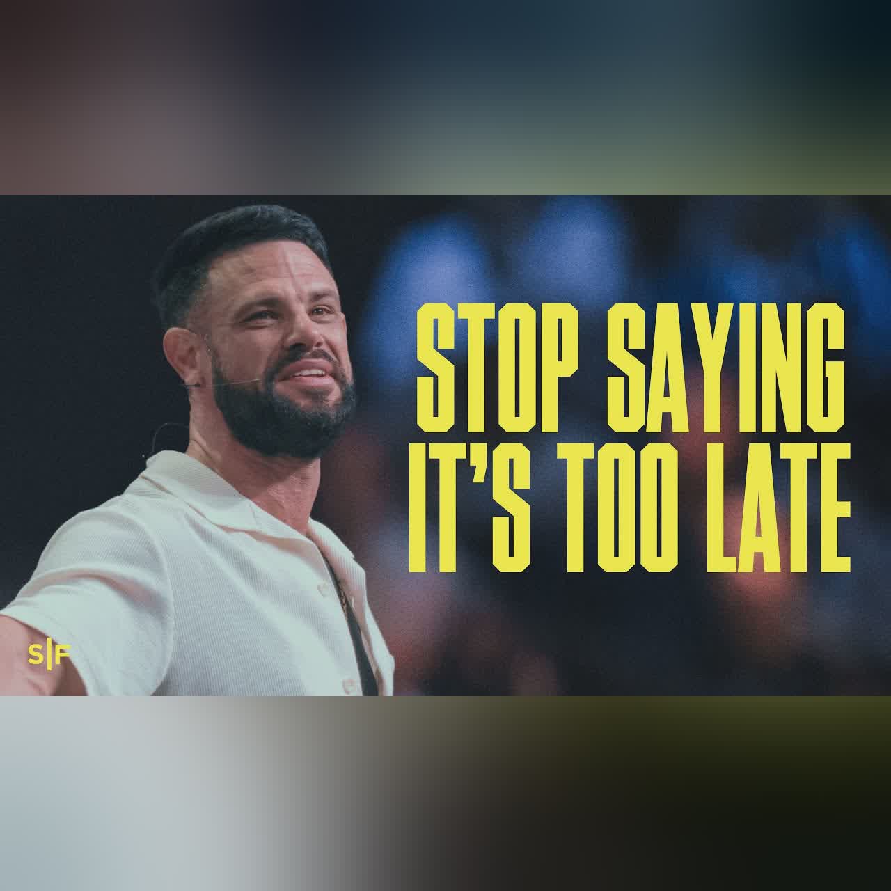 Stop Saying It's Too Late | Steven Furtick
