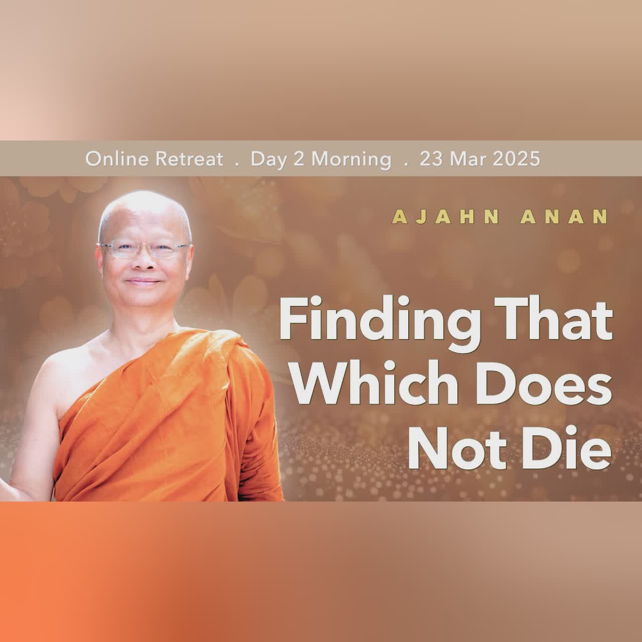 Finding That Which Does Not Die | Online Retreat Mar 2025 | Day-2 Morning