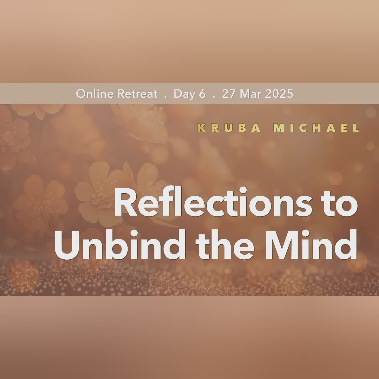 Reflections to Unbind the Mind | Retreat Mar 2025 | Kruba Michael