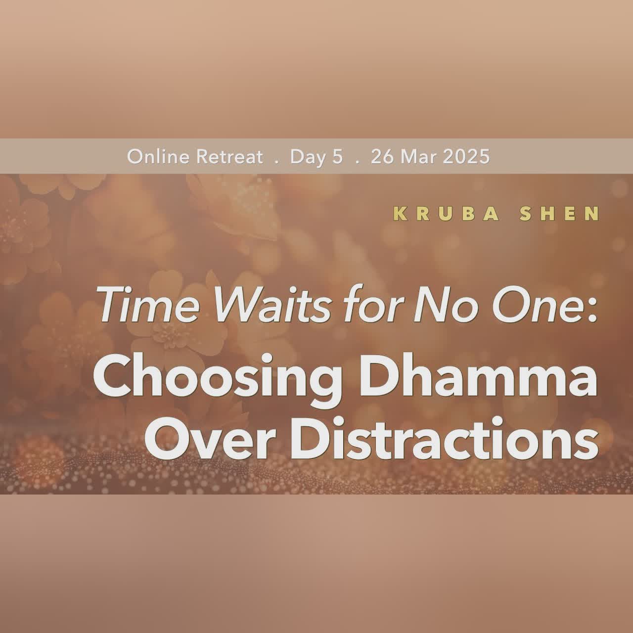 Time Waits for No One: Choosing Dhamma over Distractions | Retreat Mar 2025 | Kruba Shen