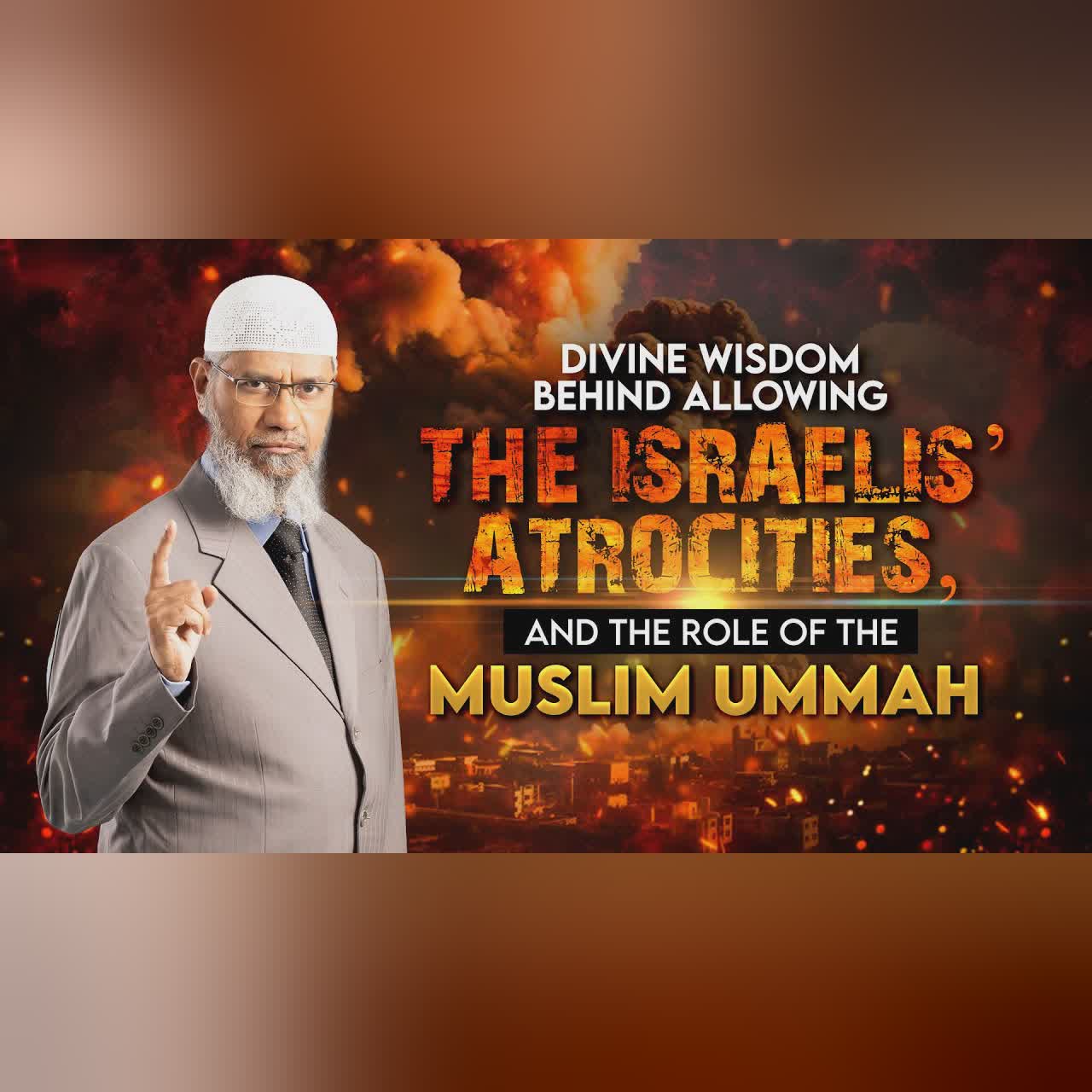 Divine Wisdom behind Allowing the Israelis’ Atrocities, and the Role of the Muslim Ummah – Dr Zakir