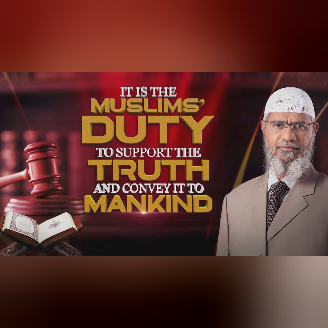 It Is the Muslims’ Duty to Support the Truth and Convey It to Mankind - Dr Zakir Naik
