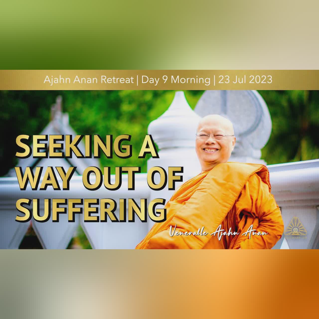 Seeking a Way Out of Suffering | Online Retreat Jul 2023 | Day 9 Morning