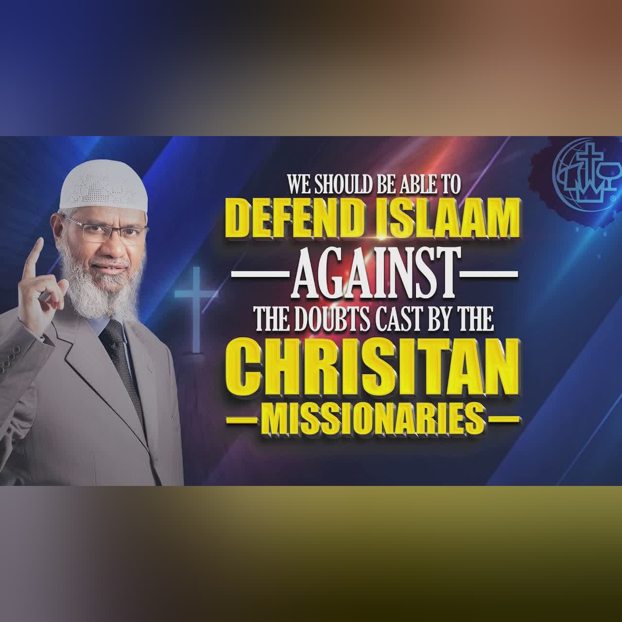 We should be able to Defend Islam against the Doubts Cast by the Christian Missionaries - Dr Zakir