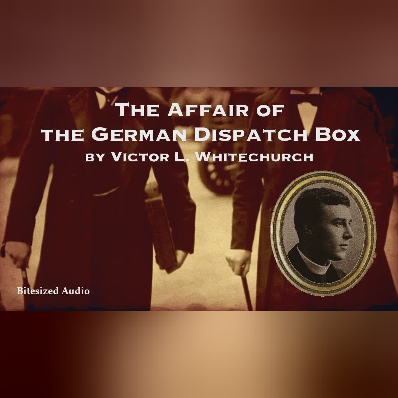The Affair of the German Dispatch Box | Victor L. Whitechurch | A Bitesized Audiobook
