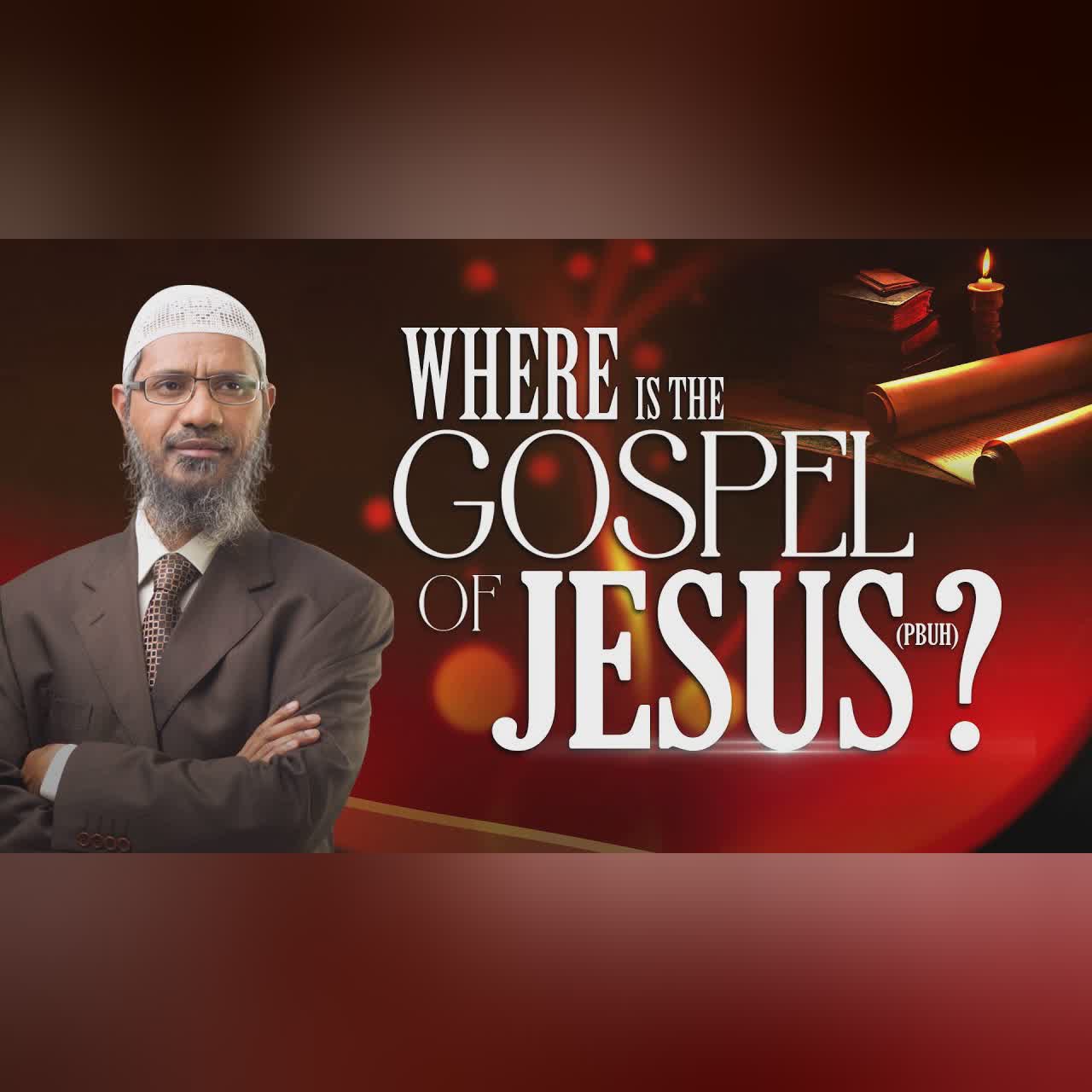 Where is The Gospel of Jesus (pbuh)? - Dr Zakir Naik