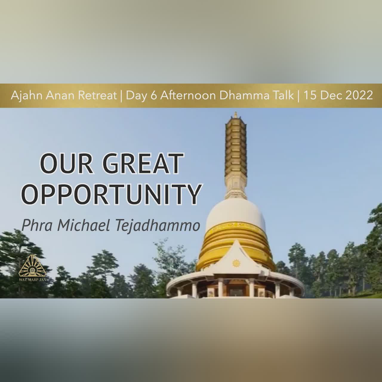 Our Great Opportunity | Phra Michael Tejadhammo | WMJ Retreat Dec 2022 | Day-6 Afternoon