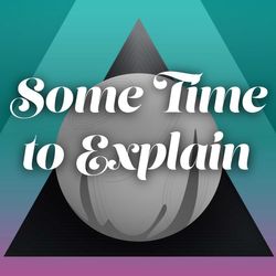 Some Time To Explain