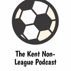 Kent Non-League Podcast - Episode 164