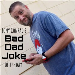 TONY CONRAD'S BAD DAD JOKE OF THE DAY FOR 3/31/23