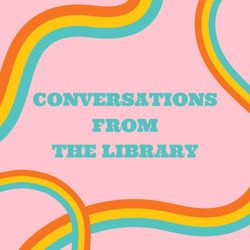Conversations from the Library