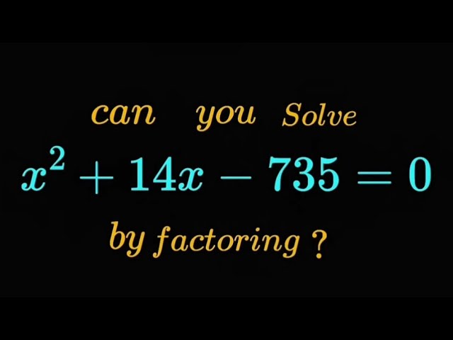 Can you solve x²+14x-735=0 by factoring?