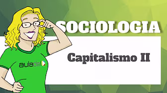 Sociologia - Entendendo a lógica do Capitalismo II