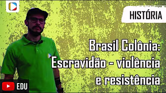História do Brasil - Brasil Colônia: Escravidão - violência e resistência