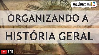 História Geral - Organizando a História Geral