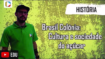 História do Brasil - Brasil Colônia: cultura e sociedade do açúcar