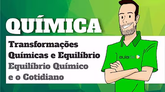 Química - Transformações Químicas e Equilíbrio:  Equilíbrio Químico e o Cotidiano
