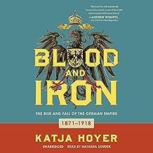 Blood and Iron: The Rise and Fall of the German Empire; 1871-1918