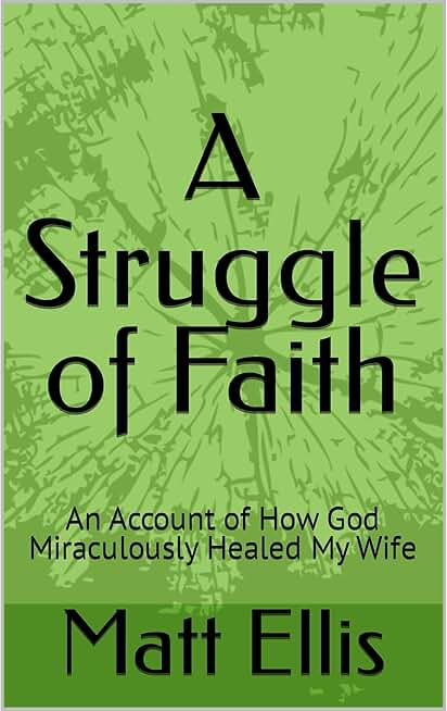 A Struggle of Faith: An Account of How God Miraculously Healed My Wife