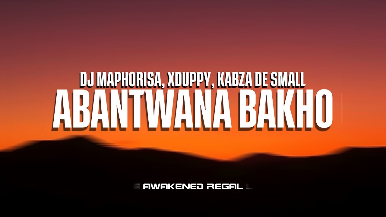 Dj Maphorisa, Xduppy, Kabza De Small - Abantwana Bakho (Lyrics) ft. Thatohatsi,YoungStunna,Nkosazana