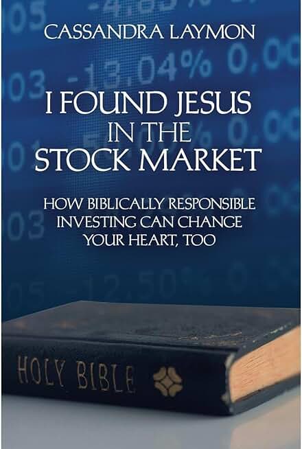 I Found Jesus in the Stock Market: How Biblically Responsible Investing Can Change Your Heart, Too