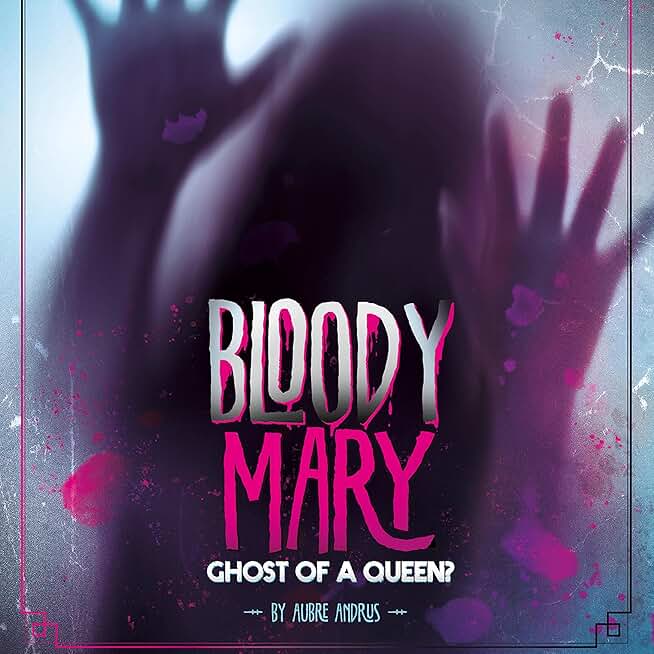 Bloody Mary: Ghost of a Queen?: Real-Life Ghost Stories