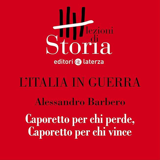 L'Italia in guerra - Prospettive. Caporetto per chi perde, Caporetto per chi vince: Lezioni di Storia