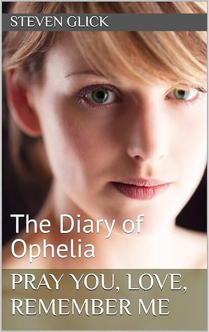 PRAY YOU, LOVE, REMEMBER ME: The Diary of Ophelia