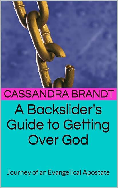 A Backslider's Guide to Getting Over God: Journey of an Evangelical Apostate