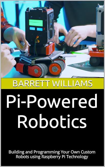 Pi-Powered Robotics: Building and Programming Your Own Custom Robots using Raspberry Pi Technology