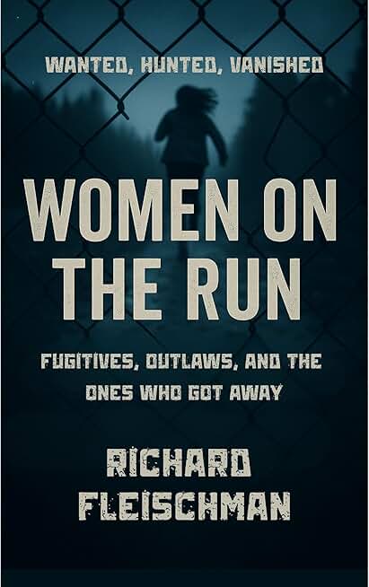 Women on the Run: Fugitives, Outlaws, and the Ones Who Got Away