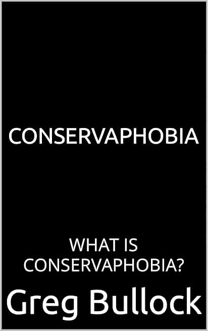 CONSERVAPHOBIA: WHAT IS CONSERVAPHOBIA?
