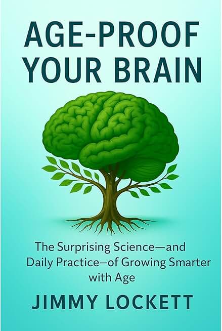 Age-Proof Your Brain: The Surprising Science—and Daily Practice—of Growing Smarter with Age
