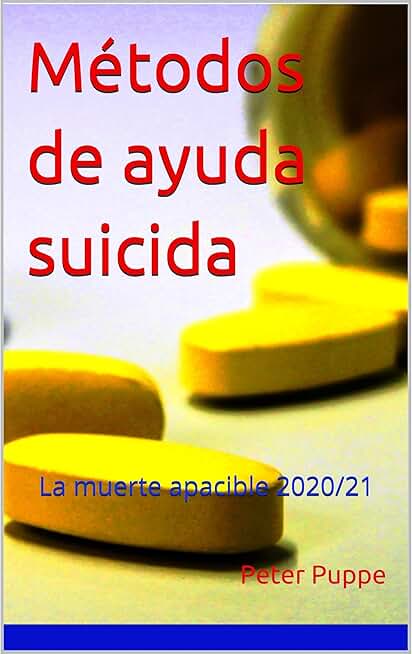 Métodos de ayuda suicida: La muerte apacible 2020/21 - Este libro también está disponible en los siguientes idiomas: Inglés - Holandés - Japonés - Chino - Turco - Francés - Italiano - Portugués