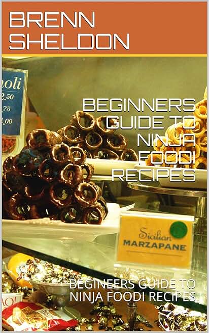 BEGINNERS GUIDE TO NINJA FOODI RECIPES: BEGINEERS GUIDE TO NINJA FOODI RECIPES